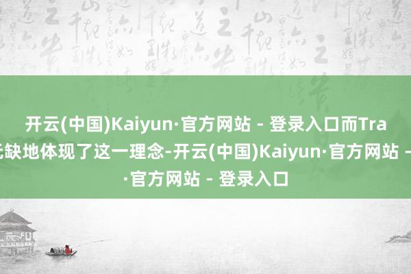 开云(中国)Kaiyun·官方网站 - 登录入口而Tracel萃斯无缺地体现了这一理念-开云(中国)Kaiyun·官方网站 - 登录入口