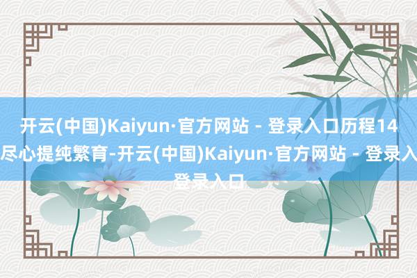 开云(中国)Kaiyun·官方网站 - 登录入口历程14年尽心提纯繁育-开云(中国)Kaiyun·官方网站 - 登录入口