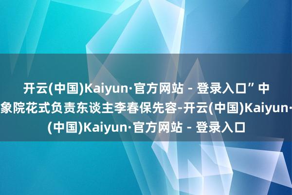 开云(中国)Kaiyun·官方网站 - 登录入口”中交四航局港湾工程想象院花式负责东谈主李春保先容-开云(中国)Kaiyun·官方网站 - 登录入口