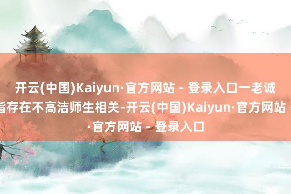 开云(中国)Kaiyun·官方网站 - 登录入口一老诚与学生被指存在不高洁师生相关-开云(中国)Kaiyun·官方网站 - 登录入口