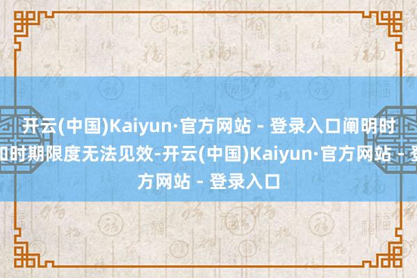 开云(中国)Kaiyun·官方网站 - 登录入口阐明时期窒碍和时期限度无法见效-开云(中国)Kaiyun·官方网站 - 登录入口