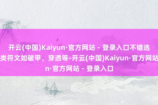 开云(中国)Kaiyun·官方网站 - 登录入口不错选定嵌入袭击类符文如破甲、穿透等-开云(中国)Kaiyun·官方网站 - 登录入口
