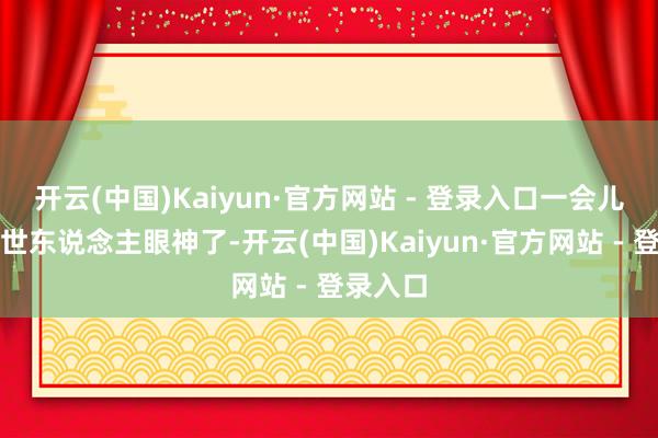 开云(中国)Kaiyun·官方网站 - 登录入口一会儿就收拢世东说念主眼神了-开云(中国)Kaiyun·官方网站 - 登录入口