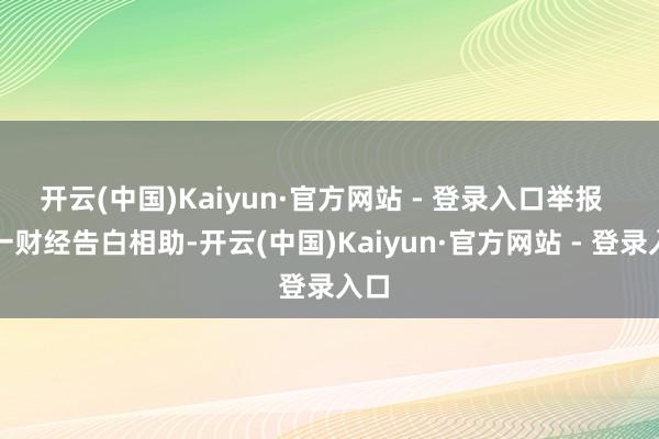 开云(中国)Kaiyun·官方网站 - 登录入口举报  第一财经告白相助-开云(中国)Kaiyun·官方网站 - 登录入口