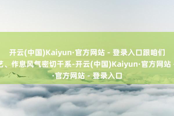 开云(中国)Kaiyun·官方网站 - 登录入口跟咱们上床的技艺、作息风气密切干系-开云(中国)Kaiyun·官方网站 - 登录入口