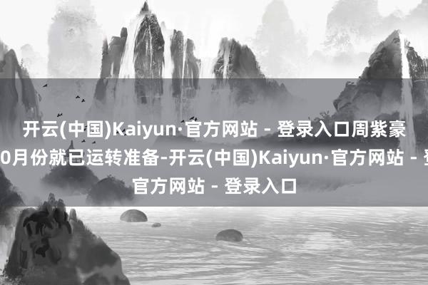 开云(中国)Kaiyun·官方网站 - 登录入口周紫豪从旧年10月份就已运转准备-开云(中国)Kaiyun·官方网站 - 登录入口