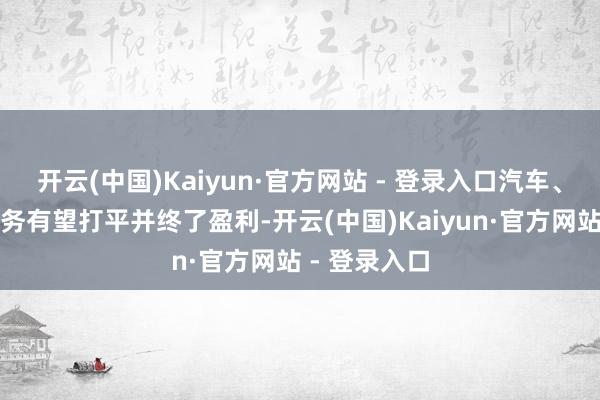 开云(中国)Kaiyun·官方网站 - 登录入口汽车、芯片等新业务有望打平并终了盈利-开云(中国)Kaiyun·官方网站 - 登录入口