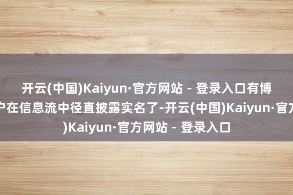 开云(中国)Kaiyun·官方网站 - 登录入口有博主发现存微博用户在信息流中径直披露实名了-开云(中国)Kaiyun·官方网站 - 登录入口