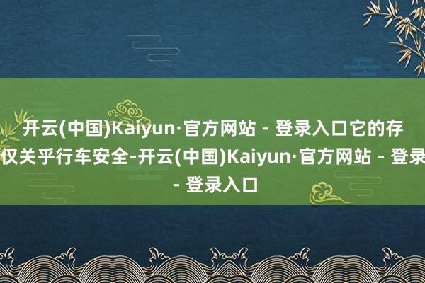 开云(中国)Kaiyun·官方网站 - 登录入口它的存在不仅关乎行车安全-开云(中国)Kaiyun·官方网站 - 登录入口