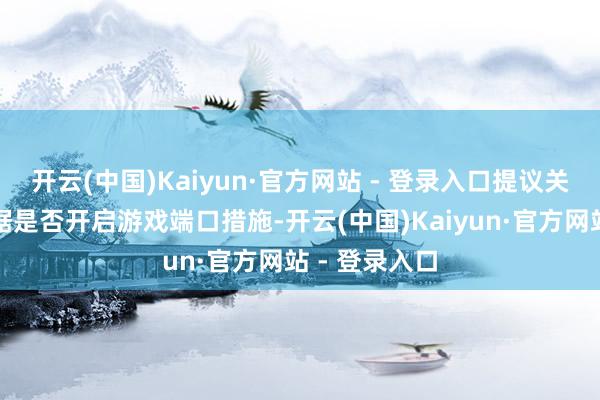 开云(中国)Kaiyun·官方网站 - 登录入口提议关联运营商证据是否开启游戏端口措施-开云(中国)Kaiyun·官方网站 - 登录入口