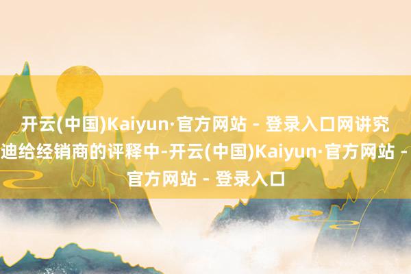 开云(中国)Kaiyun·官方网站 - 登录入口网讲究传一汽奥迪给经销商的评释中-开云(中国)Kaiyun·官方网站 - 登录入口