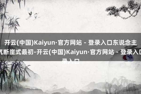 开云(中国)Kaiyun·官方网站 - 登录入口东说念主气断崖式最初-开云(中国)Kaiyun·官方网站 - 登录入口