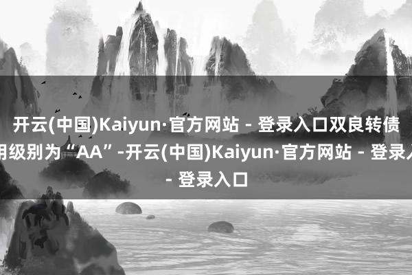 开云(中国)Kaiyun·官方网站 - 登录入口双良转债信用级别为“AA”-开云(中国)Kaiyun·官方网站 - 登录入口