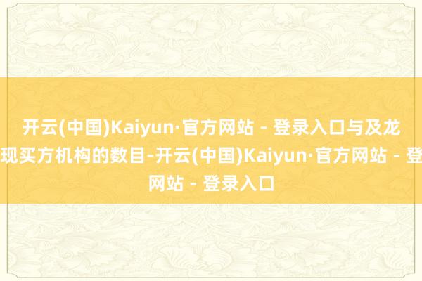 开云(中国)Kaiyun·官方网站 - 登录入口与及龙虎榜出现买方机构的数目-开云(中国)Kaiyun·官方网站 - 登录入口