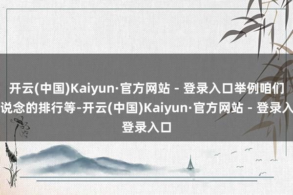 开云(中国)Kaiyun·官方网站 - 登录入口举例咱们知说念的排行等-开云(中国)Kaiyun·官方网站 - 登录入口