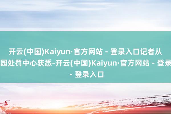 开云(中国)Kaiyun·官方网站 - 登录入口记者从市公园处罚中心获悉-开云(中国)Kaiyun·官方网站 - 登录入口
