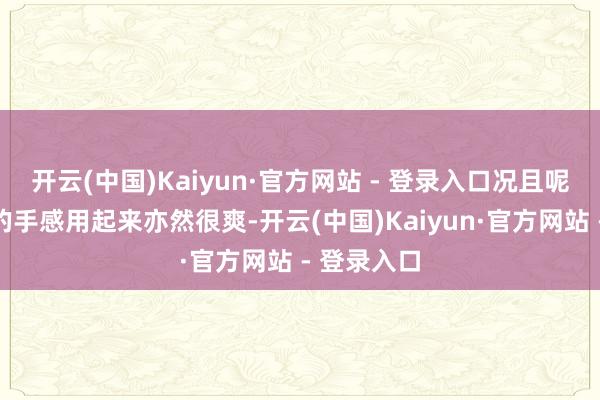 开云(中国)Kaiyun·官方网站 - 登录入口况且呢这款皮肤的手感用起来亦然很爽-开云(中国)Kaiyun·官方网站 - 登录入口