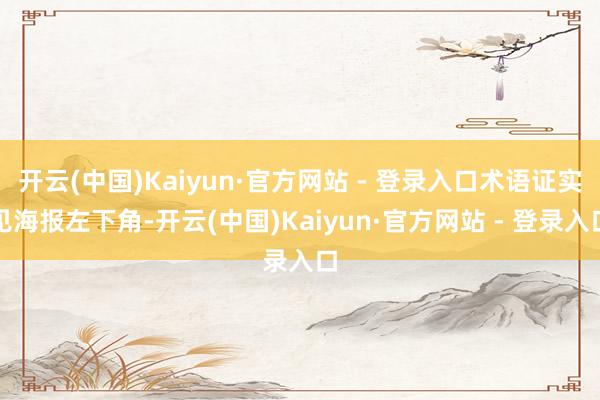 开云(中国)Kaiyun·官方网站 - 登录入口术语证实见海报左下角-开云(中国)Kaiyun·官方网站 - 登录入口