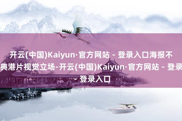 开云(中国)Kaiyun·官方网站 - 登录入口海报不绝经典港片视觉立场-开云(中国)Kaiyun·官方网站 - 登录入口