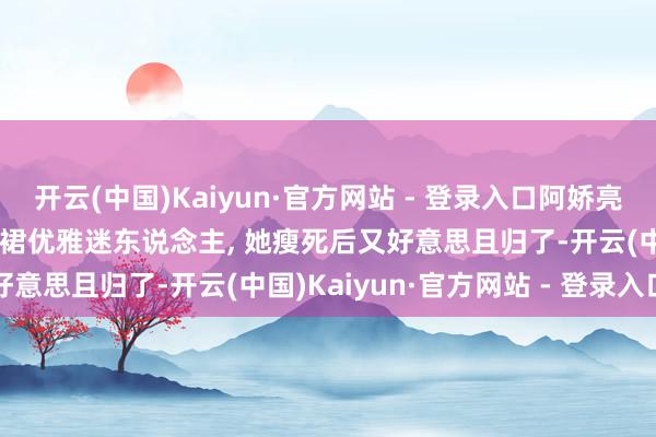 开云(中国)Kaiyun·官方网站 - 登录入口阿娇亮相英皇珠宝举止, 一袭黑裙优雅迷东说念主, 她瘦死后又好意思且归了-开云(中国)Kaiyun·官方网站 - 登录入口