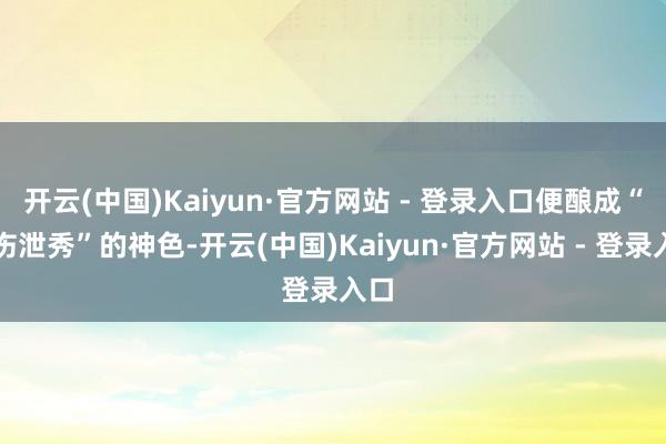 开云(中国)Kaiyun·官方网站 - 登录入口便酿成“食伤泄秀”的神色-开云(中国)Kaiyun·官方网站 - 登录入口