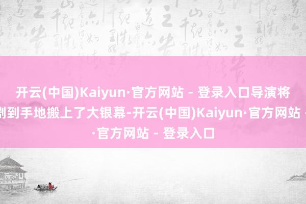 开云(中国)Kaiyun·官方网站 - 登录入口导演将这部音乐剧到手地搬上了大银幕-开云(中国)Kaiyun·官方网站 - 登录入口