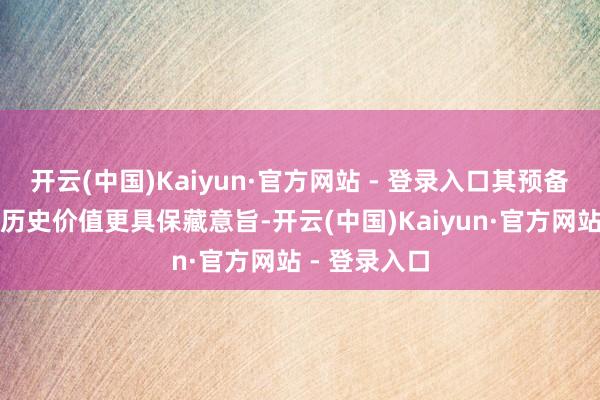 开云(中国)Kaiyun·官方网站 - 登录入口其预备细节与品牌历史价值更具保藏意旨-开云(中国)Kaiyun·官方网站 - 登录入口
