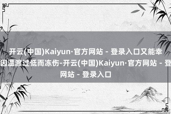 开云(中国)Kaiyun·官方网站 - 登录入口又能幸免带鱼因温渡过低而冻伤-开云(中国)Kaiyun·官方网站 - 登录入口