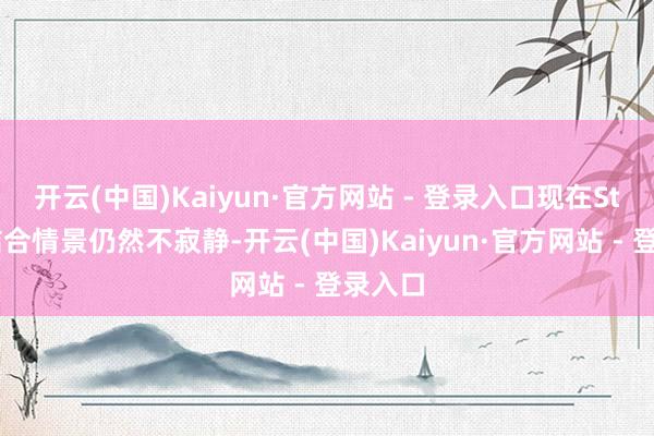 开云(中国)Kaiyun·官方网站 - 登录入口现在Steam结合情景仍然不寂静-开云(中国)Kaiyun·官方网站 - 登录入口