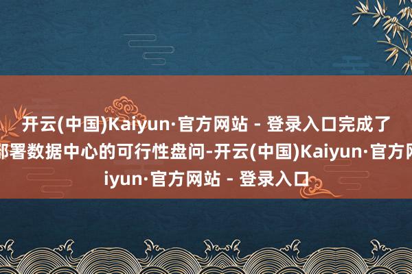 开云(中国)Kaiyun·官方网站 - 登录入口完成了对于在天际中部署数据中心的可行性盘问-开云(中国)Kaiyun·官方网站 - 登录入口