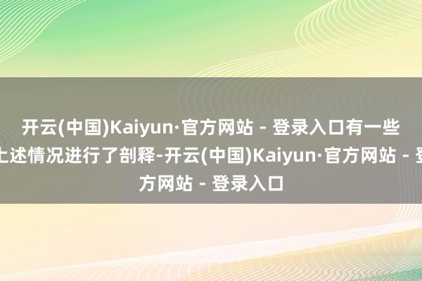 开云(中国)Kaiyun·官方网站 - 登录入口有一些众人对上述情况进行了剖释-开云(中国)Kaiyun·官方网站 - 登录入口