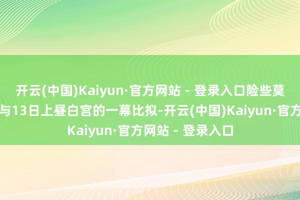 开云(中国)Kaiyun·官方网站 - 登录入口险些莫得哪个期间不错与13日上昼白宫的一幕比拟-开云(中国)Kaiyun·官方网站 - 登录入口