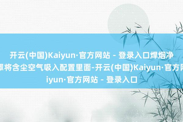 开云(中国)Kaiyun·官方网站 - 登录入口焊烟净化器通过吸气罩将含尘空气吸入配置里面-开云(中国)Kaiyun·官方网站 - 登录入口