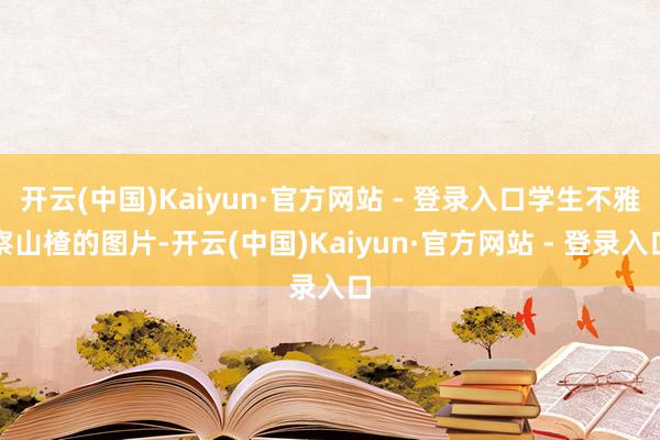 开云(中国)Kaiyun·官方网站 - 登录入口学生不雅察山楂的图片-开云(中国)Kaiyun·官方网站 - 登录入口