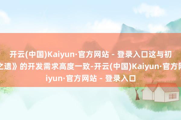 开云(中国)Kaiyun·官方网站 - 登录入口这与初代《霍格沃茨之遗》的开发需求高度一致-开云(中国)Kaiyun·官方网站 - 登录入口