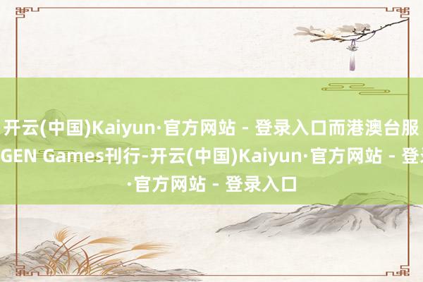 开云(中国)Kaiyun·官方网站 - 登录入口而港澳台服由NIJIGEN Games刊行-开云(中国)Kaiyun·官方网站 - 登录入口
