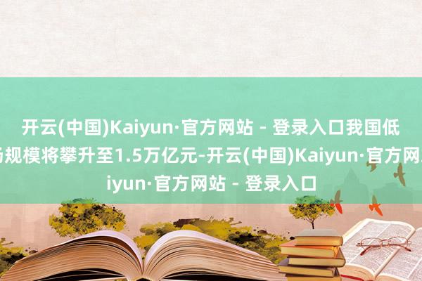 开云(中国)Kaiyun·官方网站 - 登录入口我国低空经济的商场规模将攀升至1.5万亿元-开云(中国)Kaiyun·官方网站 - 登录入口