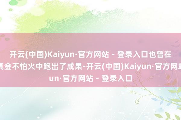 开云(中国)Kaiyun·官方网站 - 登录入口也曾在试验模子磨真金不怕火中跑出了成果-开云(中国)Kaiyun·官方网站 - 登录入口