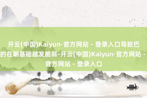 开云(中国)Kaiyun·官方网站 - 登录入口导致巴沙尔政权的在朝基础越发脆弱-开云(中国)Kaiyun·官方网站 - 登录入口