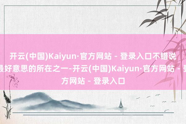 开云(中国)Kaiyun·官方网站 - 登录入口不错说是山东最好意思的所在之一-开云(中国)Kaiyun·官方网站 - 登录入口