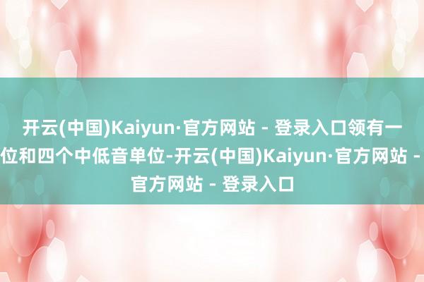 开云(中国)Kaiyun·官方网站 - 登录入口领有一个高音单位和四个中低音单位-开云(中国)Kaiyun·官方网站 - 登录入口