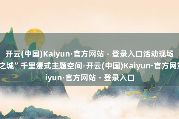 开云(中国)Kaiyun·官方网站 - 登录入口活动现场打造“Sting之城”千里浸式主题空间-开云(中国)Kaiyun·官方网站 - 登录入口