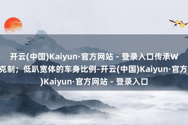 开云(中国)Kaiyun·官方网站 - 登录入口传承W222 S级的优雅克制；低趴宽体的车身比例-开云(中国)Kaiyun·官方网站 - 登录入口