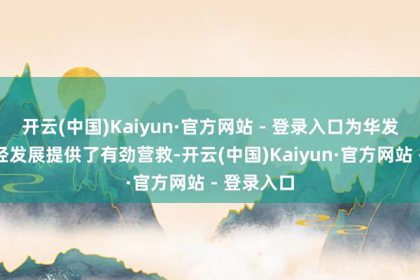 开云(中国)Kaiyun·官方网站 - 登录入口为华发股份的正经发展提供了有劲营救-开云(中国)Kaiyun·官方网站 - 登录入口