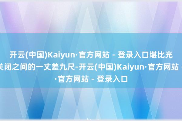 开云(中国)Kaiyun·官方网站 - 登录入口堪比光追开启与关闭之间的一丈差九尺-开云(中国)Kaiyun·官方网站 - 登录入口