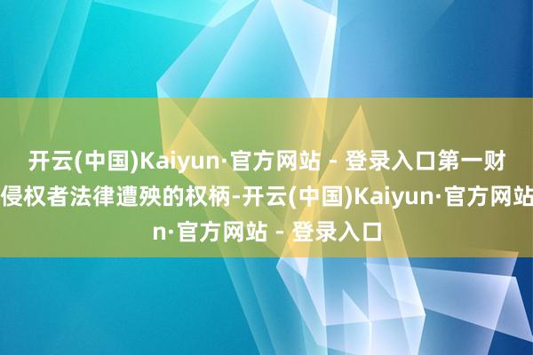 开云(中国)Kaiyun·官方网站 - 登录入口第一财经保留根究侵权者法律遭殃的权柄-开云(中国)Kaiyun·官方网站 - 登录入口