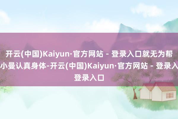 开云(中国)Kaiyun·官方网站 - 登录入口就无为帮陆小曼认真身体-开云(中国)Kaiyun·官方网站 - 登录入口