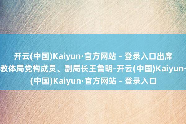 开云(中国)Kaiyun·官方网站 - 登录入口出席本次算作的有市中区教体局党构成员、副局长王鲁明-开云(中国)Kaiyun·官方网站 - 登录入口