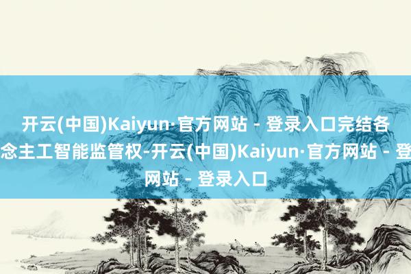 开云(中国)Kaiyun·官方网站 - 登录入口完结各州东说念主工智能监管权-开云(中国)Kaiyun·官方网站 - 登录入口