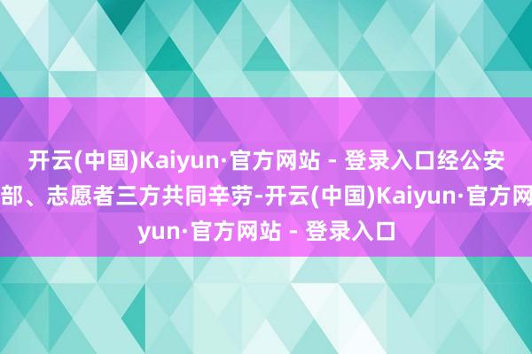 开云(中国)Kaiyun·官方网站 - 登录入口经公安机关、村社干部、志愿者三方共同辛劳-开云(中国)Kaiyun·官方网站 - 登录入口